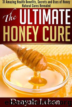 Natural Cures: The Ultimate Honey Cure: 31 Amazing Health Benefits, secrets and uses of honey natural cures revealed (clean eating, skin care books, natural remedies) by Danyale Lebon