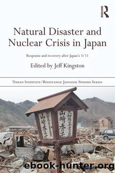 Natural Disaster and Nuclear Crisis in Japan: Response and Recovery After Japan's 311 by Jeff Kingston
