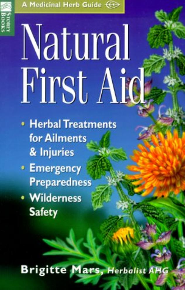 Natural First Aid: Herbal Treatments for Ailments & Injuries : Emergency Preparedness : Wilderness Safety by Brigitte Mars