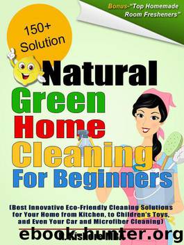 Natural Green Home Cleaning For Beginners:Best Innovative Eco-Friendly Cleaning Solutions for Your Home from Kitchen, to Children's Toys, and Even Your Car and Microfiber Cleaning by Kishore R