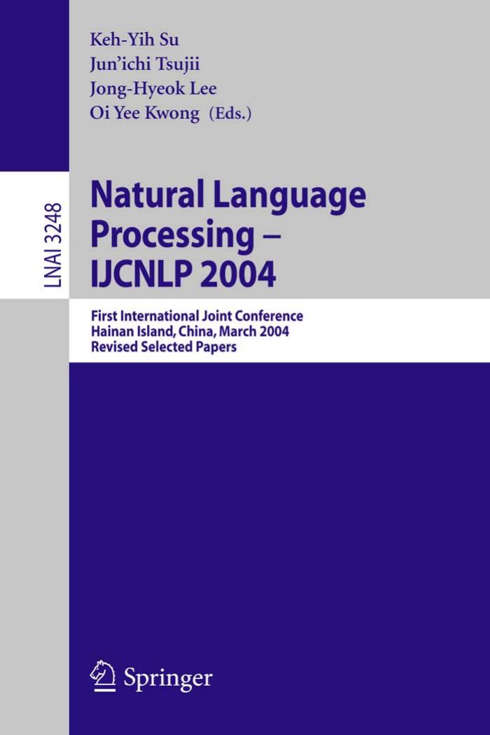 Natural Language Processing IJCNLP 2004: First International Joint Conference, Hainan Island, China, March 22-24, 2004, Revised Selected Papers by Keh-Yih Su Jun'ichi Tsujii Jong-Hyeok Lee Oi Yee Kwong