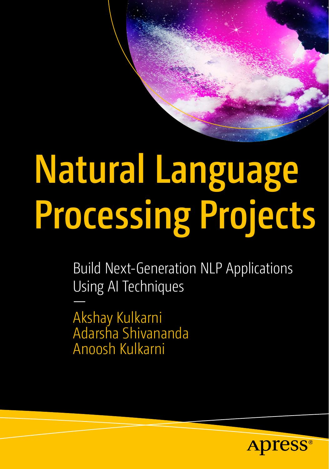 Natural Language Processing Projects: Build Next-Generation NLP Applications Using AI Techniques by Akshay Kulkarni Adarsha Shivananda Anoosh Kulkarni