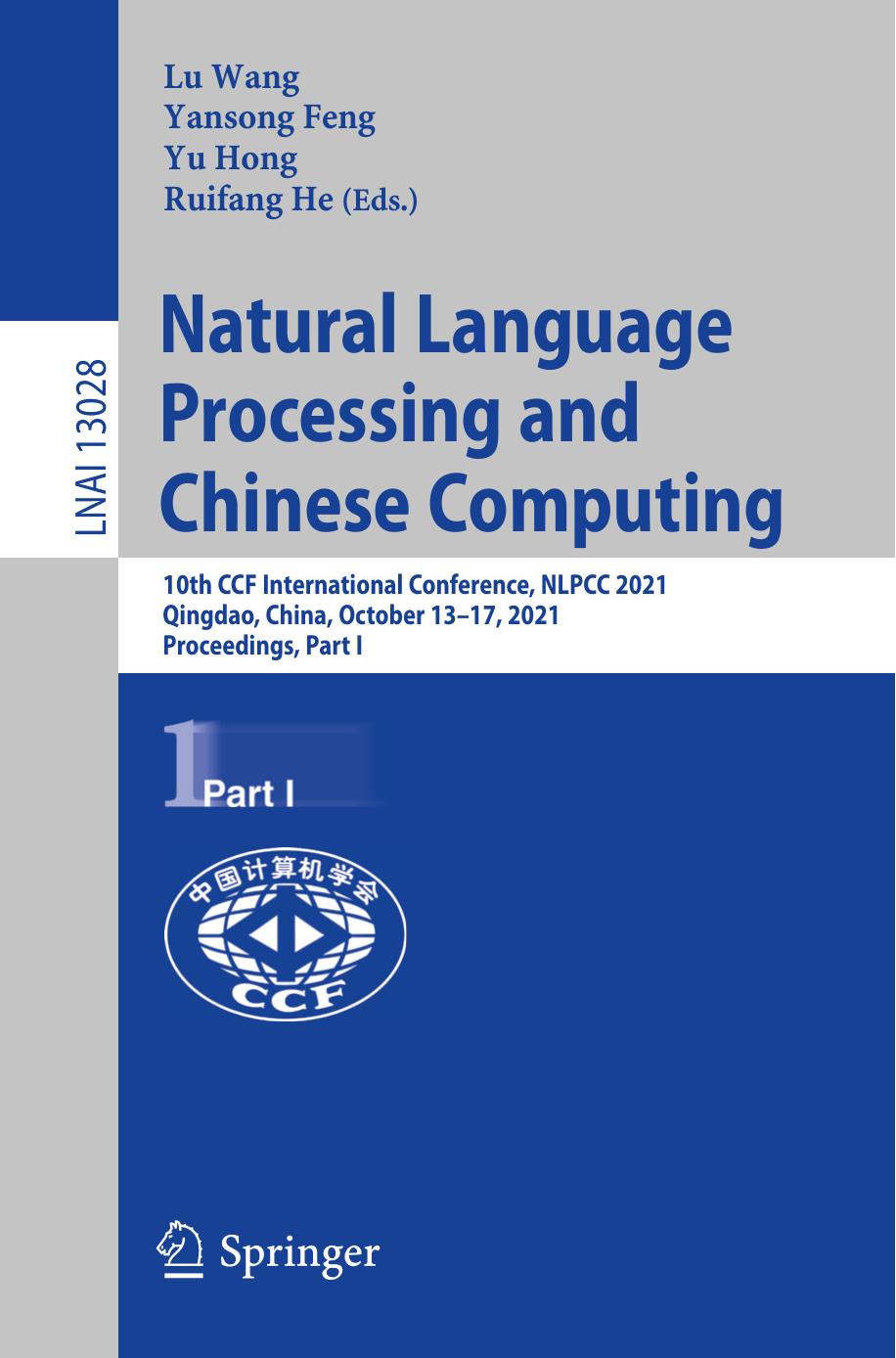 Natural Language Processing and Chinese Computing: 10th CCF International Conference, NLPCC 2021, Qingdao, China, October 13â17, 2021, Proceedings, Part I (Lecture Notes in Computer Science, 13028) by Lu Wang (editor) Yansong Feng (editor) Yu Hong (editor) Ruifang He (editor)