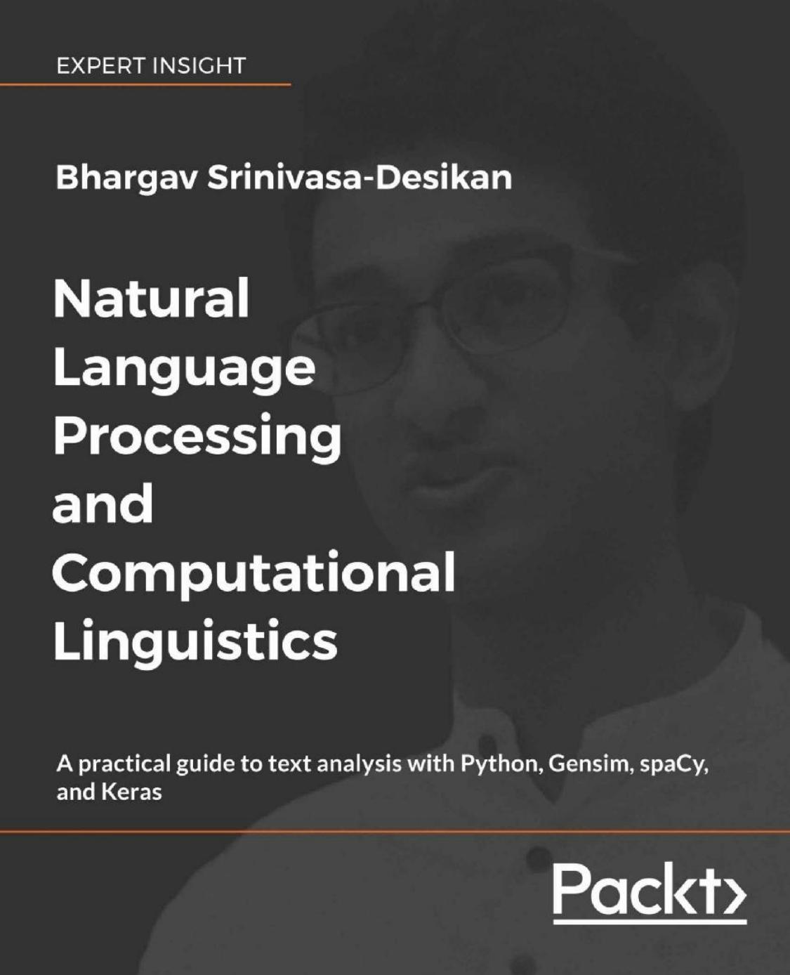 Natural Language Processing and Computational Linguistics. A practical Guide to Text Analysis with Python, Gensim, spaCy and Keras by Bhargav Srinivasa-Desikan