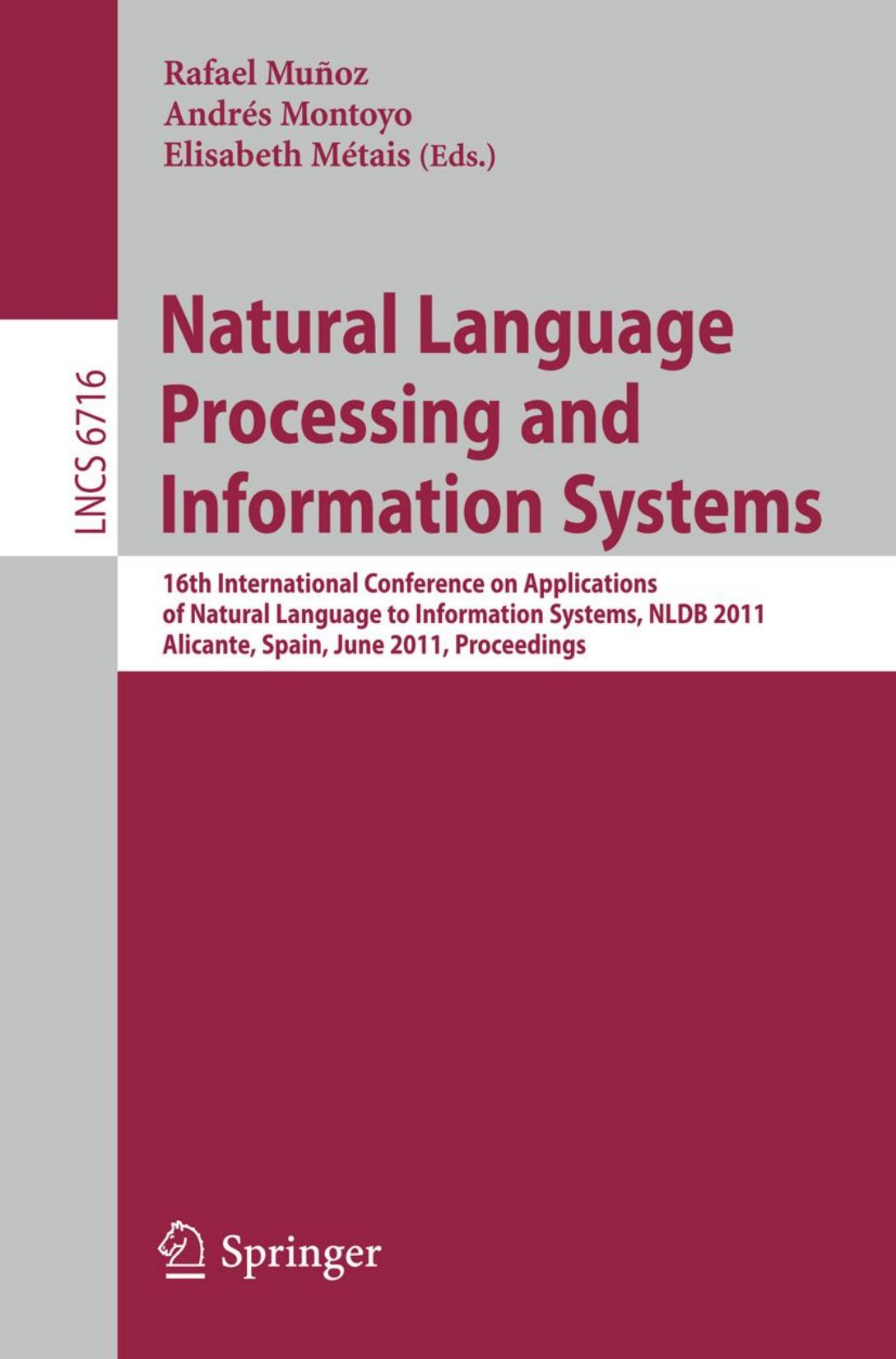 Natural Language Processing and Information Systems: 16th International Conference on Applications of Natural Language to Information Systems, NLDB 2011, Alicante, Spain, June 28-30, 2011. Proceedings by Horacio Saggion (auth.) Rafael Muñoz Andrés Montoyo Elisabeth Métais (eds.)