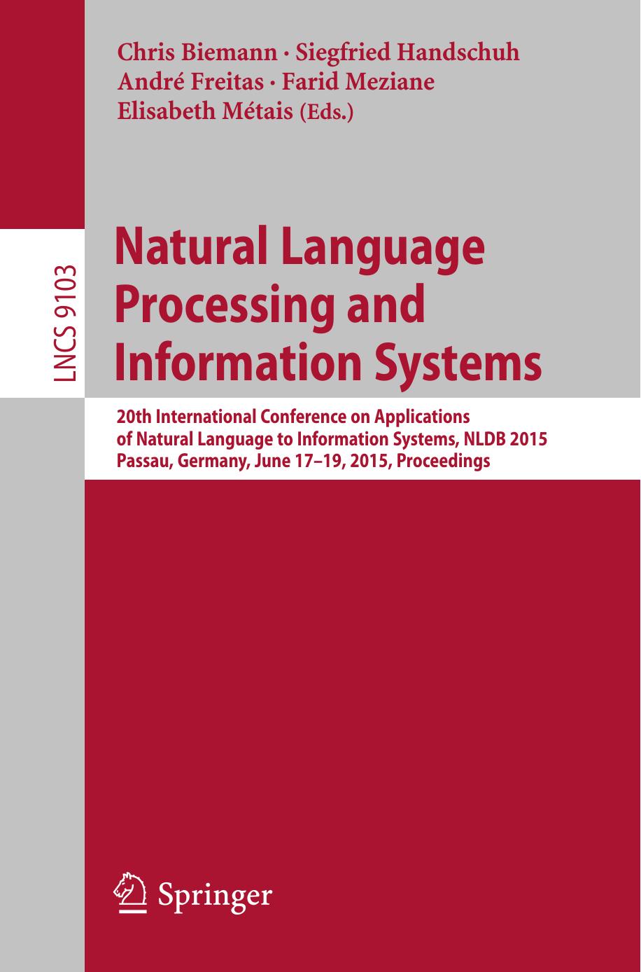 Natural Language Processing and Information Systems: 20th International Conference on Applications of Natural Language to Information Systems, NLDB 2015, Passau, Germany, June 17-19, 2015, Proceedings by Chris Biemann Siegfried Handschuh André Freitas Farid Meziane Elisabeth Métais (eds.)