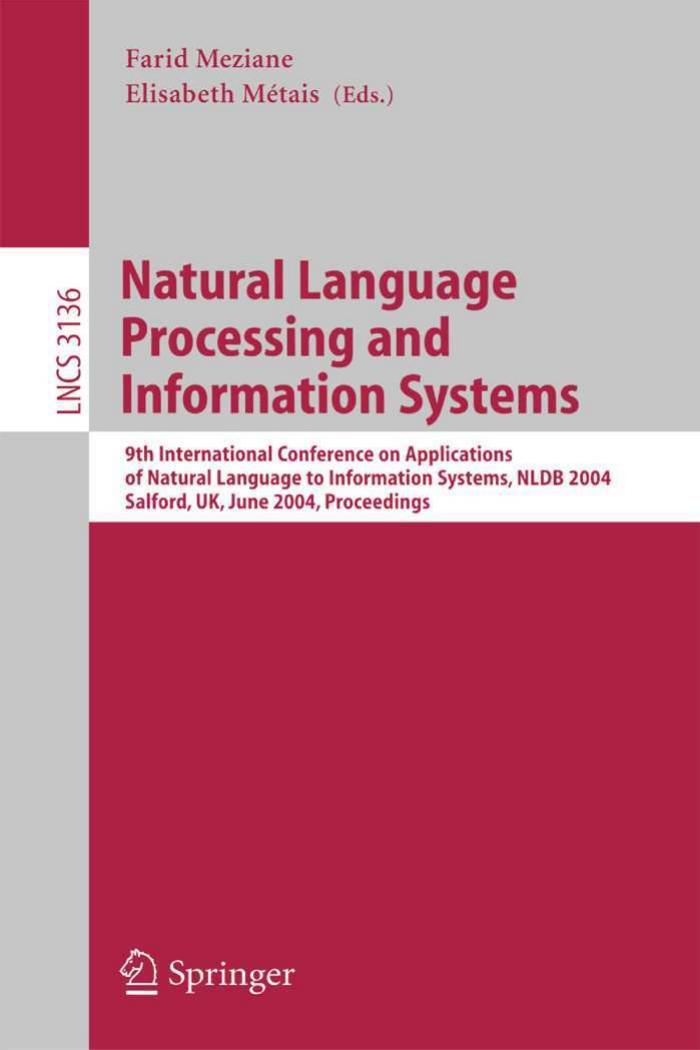 Natural Language Processing and Information Systems: 9th International Conference on Applications of Natural Language to Information Systems, NLDB 2004, Salford, UK, June 23-25, 2004. Proceedings by unknow