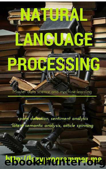 Natural Language Processing in Python: Master Data Science and Machine Learning for spam detection, sentiment analysis, latent semantic analysis, and article spinning (Machine Learning in Python) by LazyProgrammer