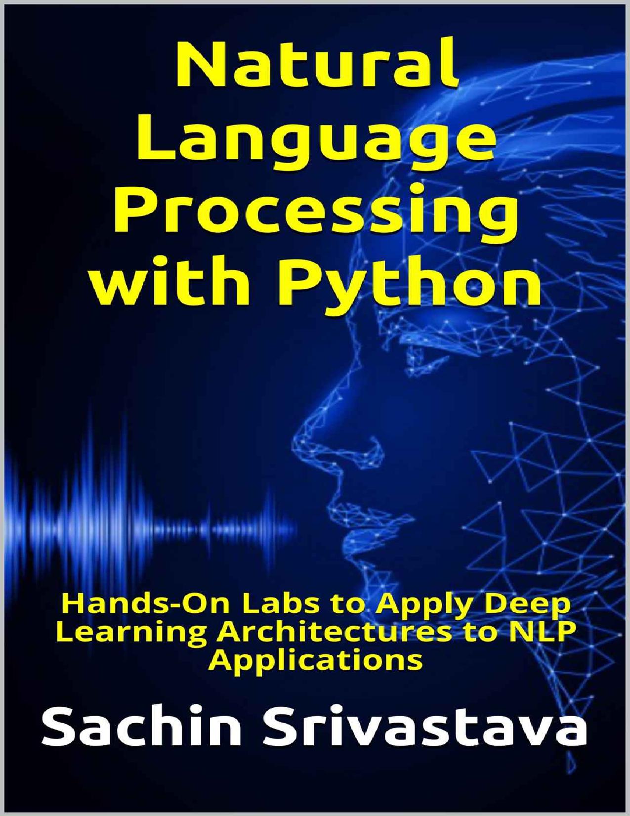 Natural Language Processing with Python: Hands-On Labs to Apply Deep Learning Architectures to NLP Applications by Sachin Srivastava