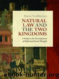 Natural Law and the Two Kingdoms: A Study in the Development of Reformed Social Thought (Emory University Studies in Law and Religion (Eerdmans)) by David VanDrunen