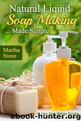 Natural Liquid Soap Making... Made Simple by Martha Stone