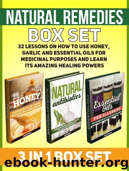 Natural Remedies Box Set: 32 Lessons on How to Use Honey, Garlic and Essential Oils for Medicinal Purposes and Learn Its Amazing Healing Powers (Natural ... natural remedies, herbal antibiotics) by Sheri Nash & Jan West