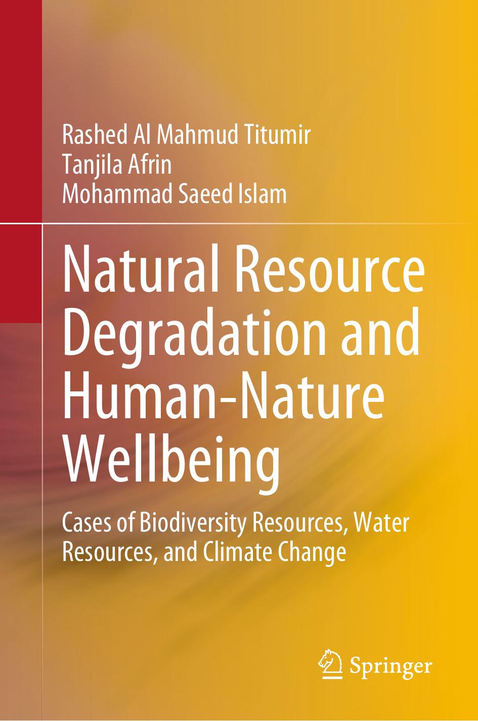 Natural Resource Degradation and Human-Nature Wellbeing: Cases of Biodiversity Resources, Water Resources, and Climate Change by Rashed Al Mahmud Titumir Tanjila Afrin Mohammad Saeed Islam