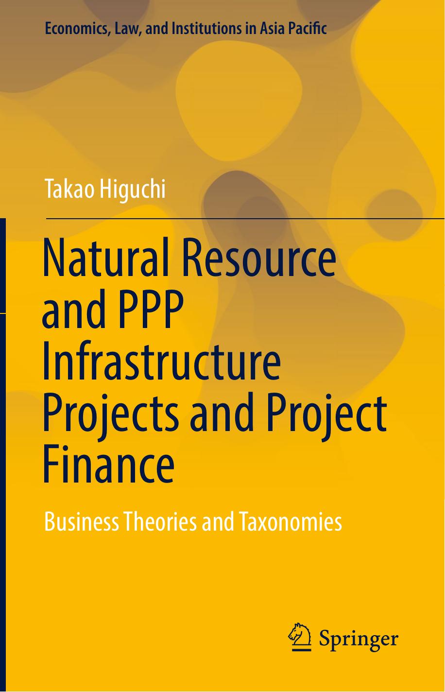 Natural Resource and PPP Infrastructure Projects and Project Finance: Business Theories and Taxonomies by Takao Higuchi