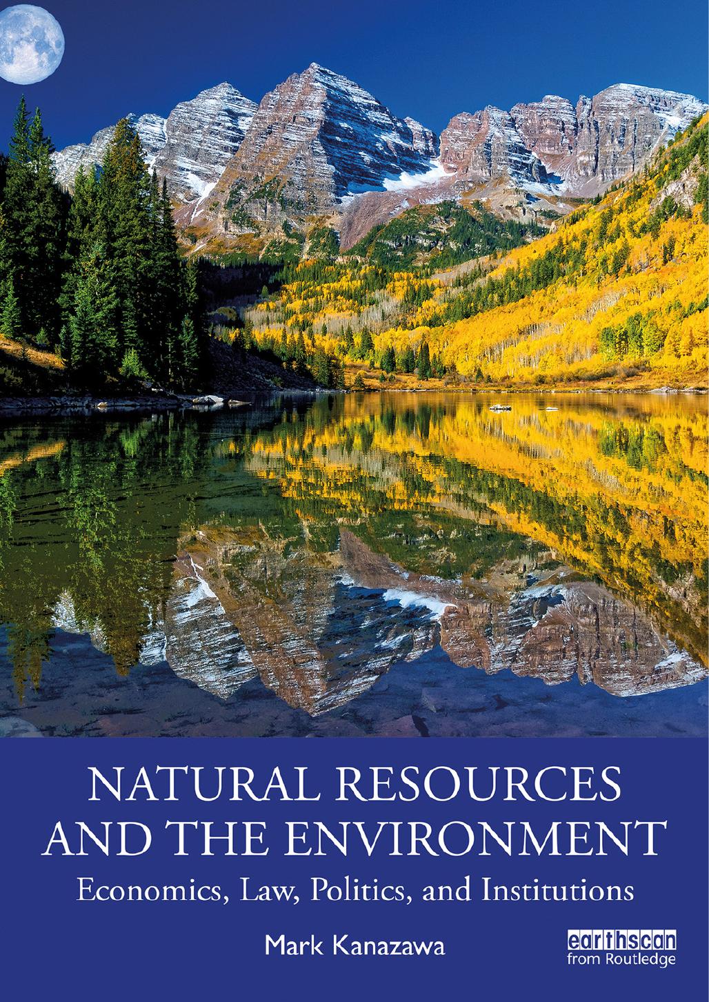 Natural Resources and the Environment; Economics, Law, Politics, and Institutions by Mark Kanazawa