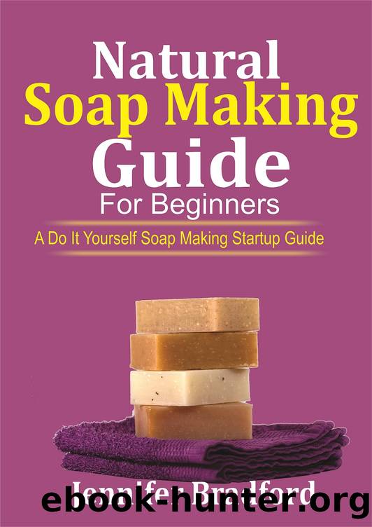 Natural Soap Making Guide For Beginners: A Do It Yourself Soap Making Startup Guide by Jennifer Bradford & Jennifer Bradford
