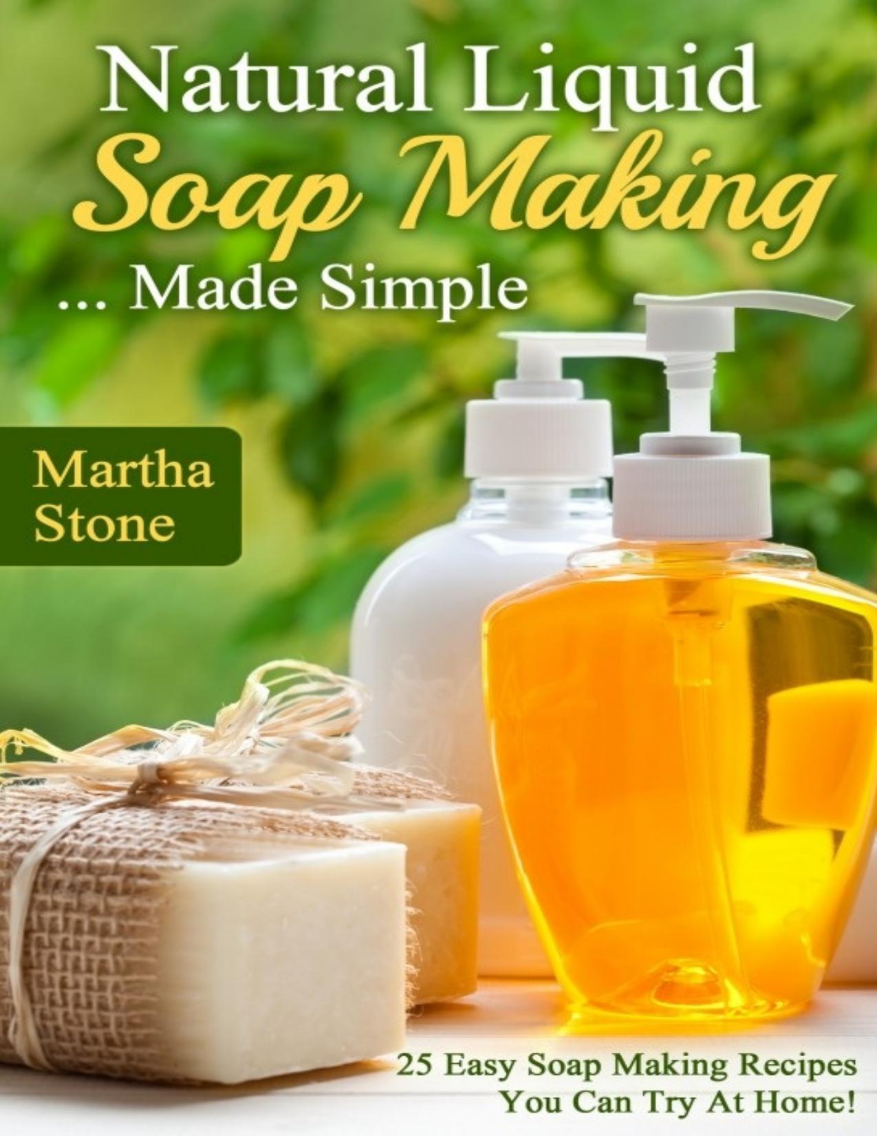 Natural liquid soap making-- made simple: 25 easy soap making recipes you can try at home! - PDFDrive.com by Martha Stone