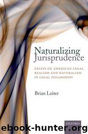 Naturalizing Jurisprudence: Essays on American Legal Realism and Naturalism in Legal Philosophy by Brian Leiter