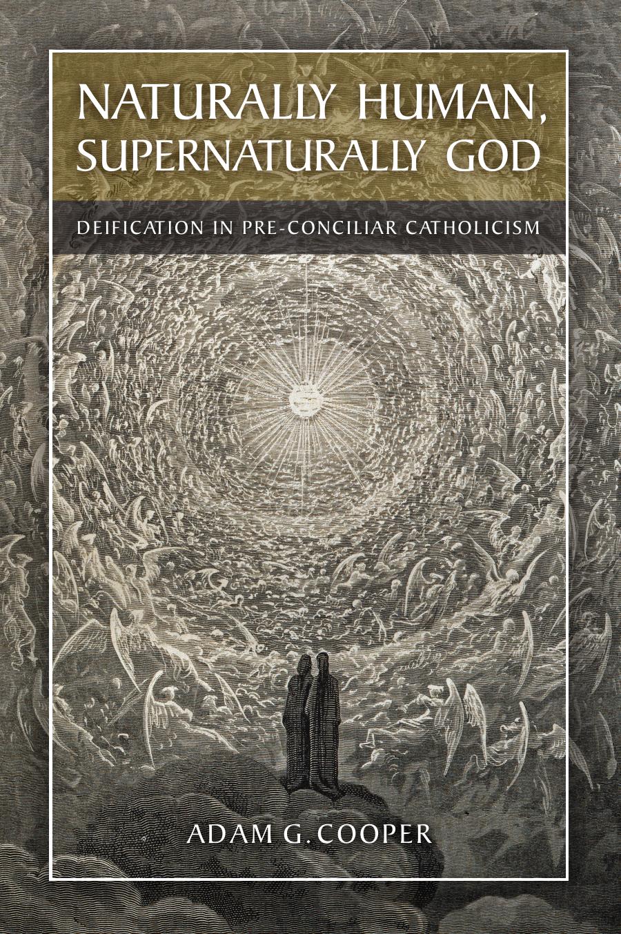 Naturally Human, Supernaturally God: Deification in Pre-Conciliar Catholicism by Adam G. Cooper
