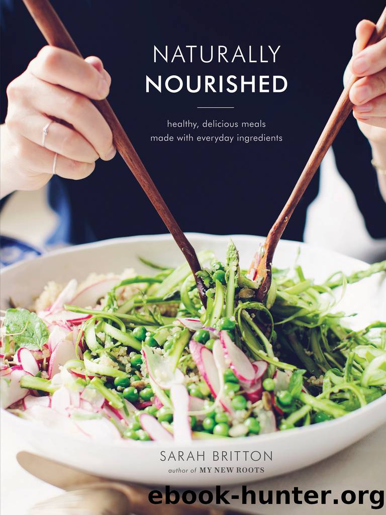 Naturally Nourished : Healthy, Delicious Meals Made With Everyday Ingredients (9780804185417) by Britton Sarah