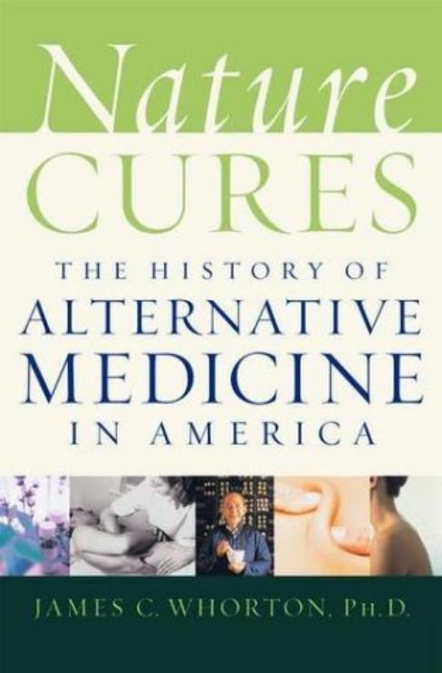 Nature Cures: The History of Alternative Medicine in America by James C. Whorton
