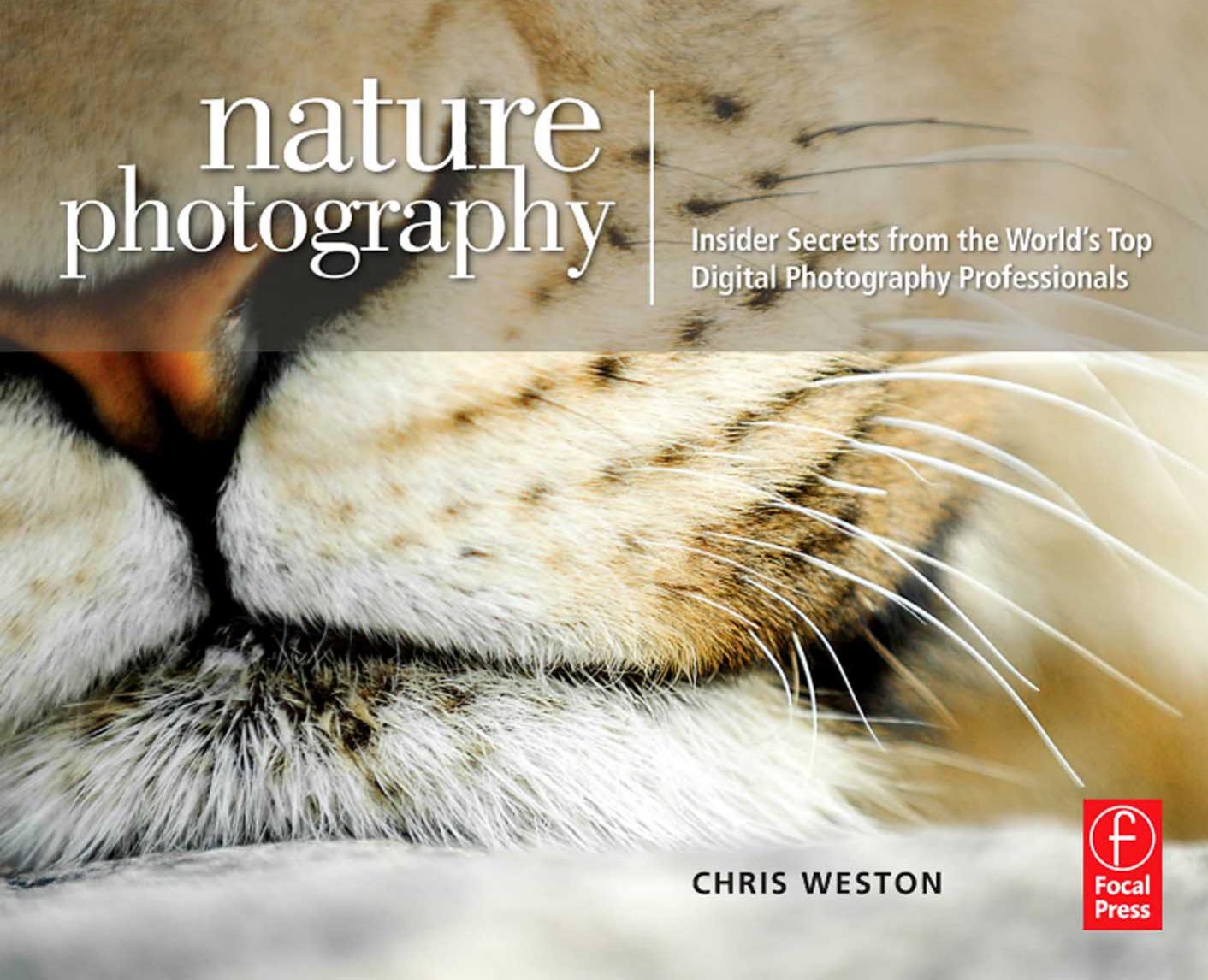 Nature Photography: Insider Secrets from the Worlds Top Digital Photography Professionals by Chris Weston