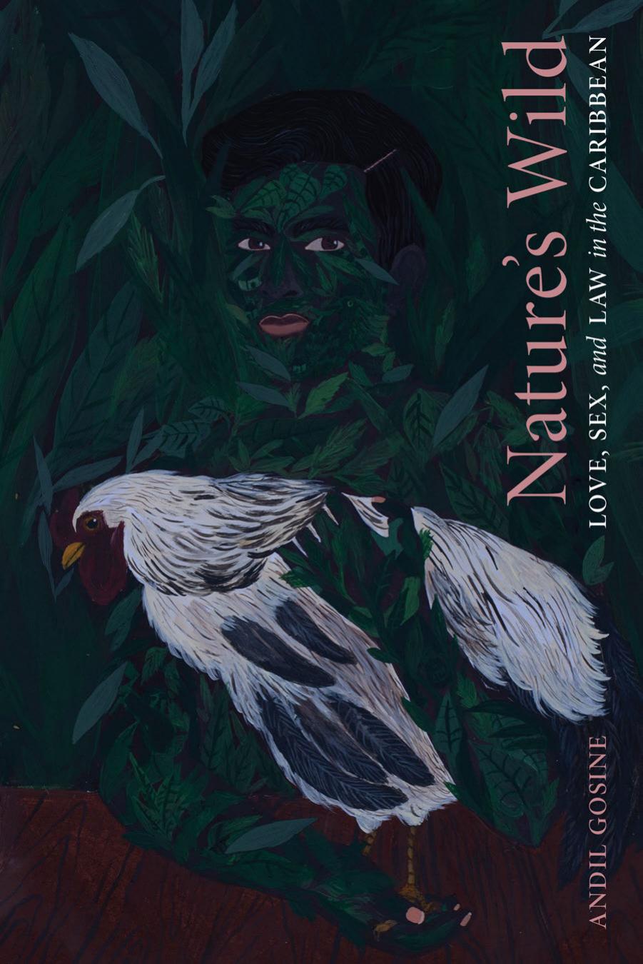 Nature's Wild by Love Sex & Law in the Caribbean By Andil Gosine