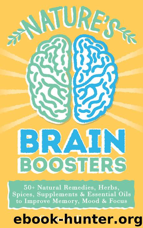 Nature’s Brain Boosters: 50+ Natural Remedies, Herbs, Spices, Supplements & Essential Oils to Improve Your Memory, Mood & Focus (Serotonin, Vitamins, Brain Power, Depression, Dementia) by Carmen Reeves