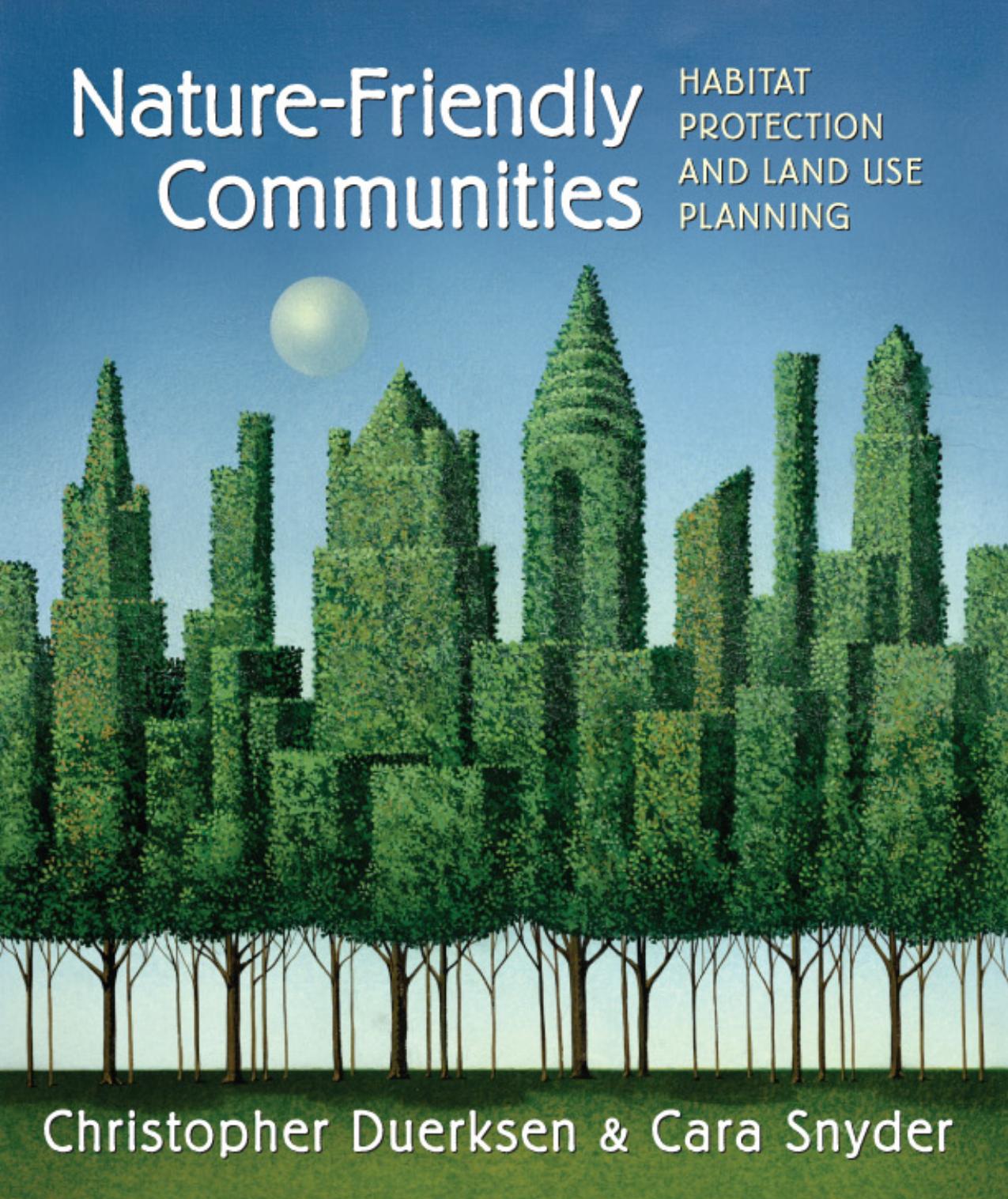 Nature-Friendly Communities: Habitat Protection And Land Use Planning by Chris Duerksen Cara Snyder