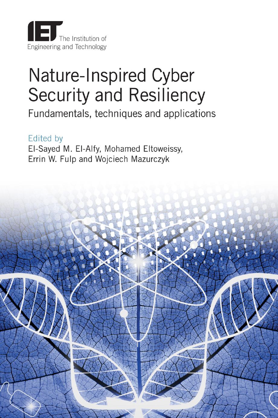 Nature-Inspired Cyber Security and Resiliency: Fundamentals, techniques and applications by El-Sayed M. El-Alfy Mohamed Eltoweissy Errin W. Fulp Wojciech Mazurczyk