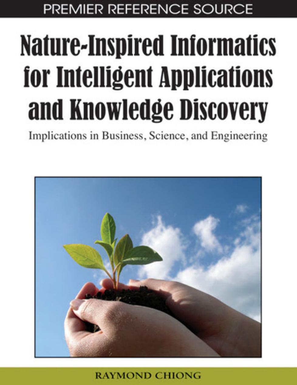 Nature-inspired informatics for intelligent applications and knowledge discovery: implications in business, science, and engineering by Raymond Chiong Raymond Chiong