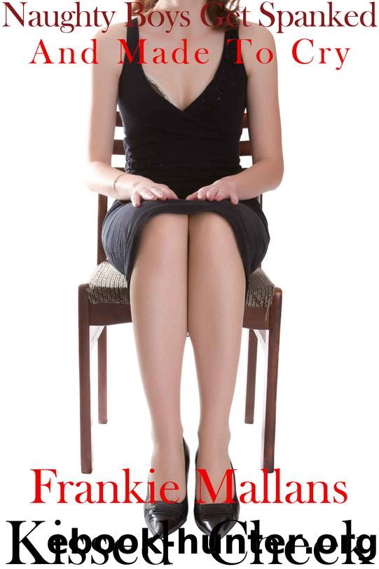 Naughty Boys Get Spanked: And Made to Cry by Kissed Cheek Publications & Frankie Mallans