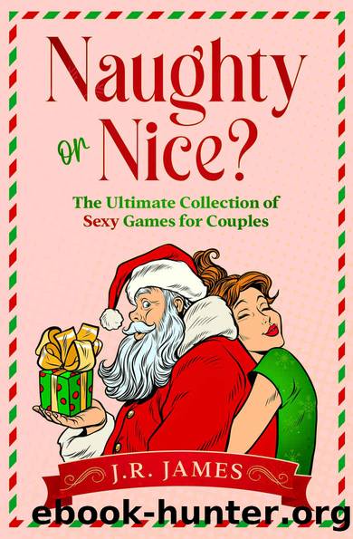 Naughty or Nice? The Ultimate Collection of Sexy Games for Couples: Would You Rather...?, Truth or Dare?, and Never Have I Ever... by J.R. James