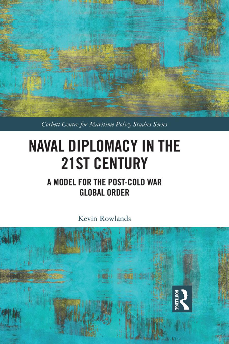 Naval Diplomacy in 21st Century: A Model for the Post-Cold War Global Order by Kevin Rowlands