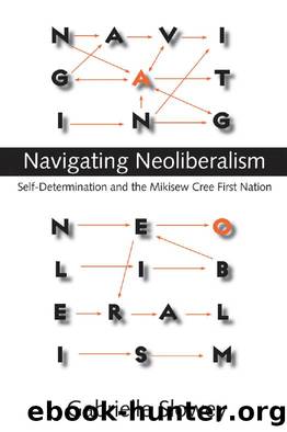 Navigating Neoliberalism : Self-Determination and the Mikisew Cree First Nation by Gabrielle Slowey
