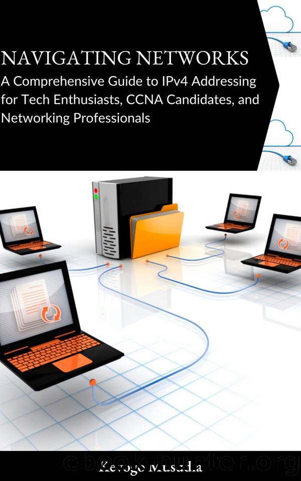 Navigating Networks: A Comprehensive Guide to IPv4 Addressing for Tech Enthusiasts, CCNA Candidates, and Networking Professionals by Musudia Kevogo