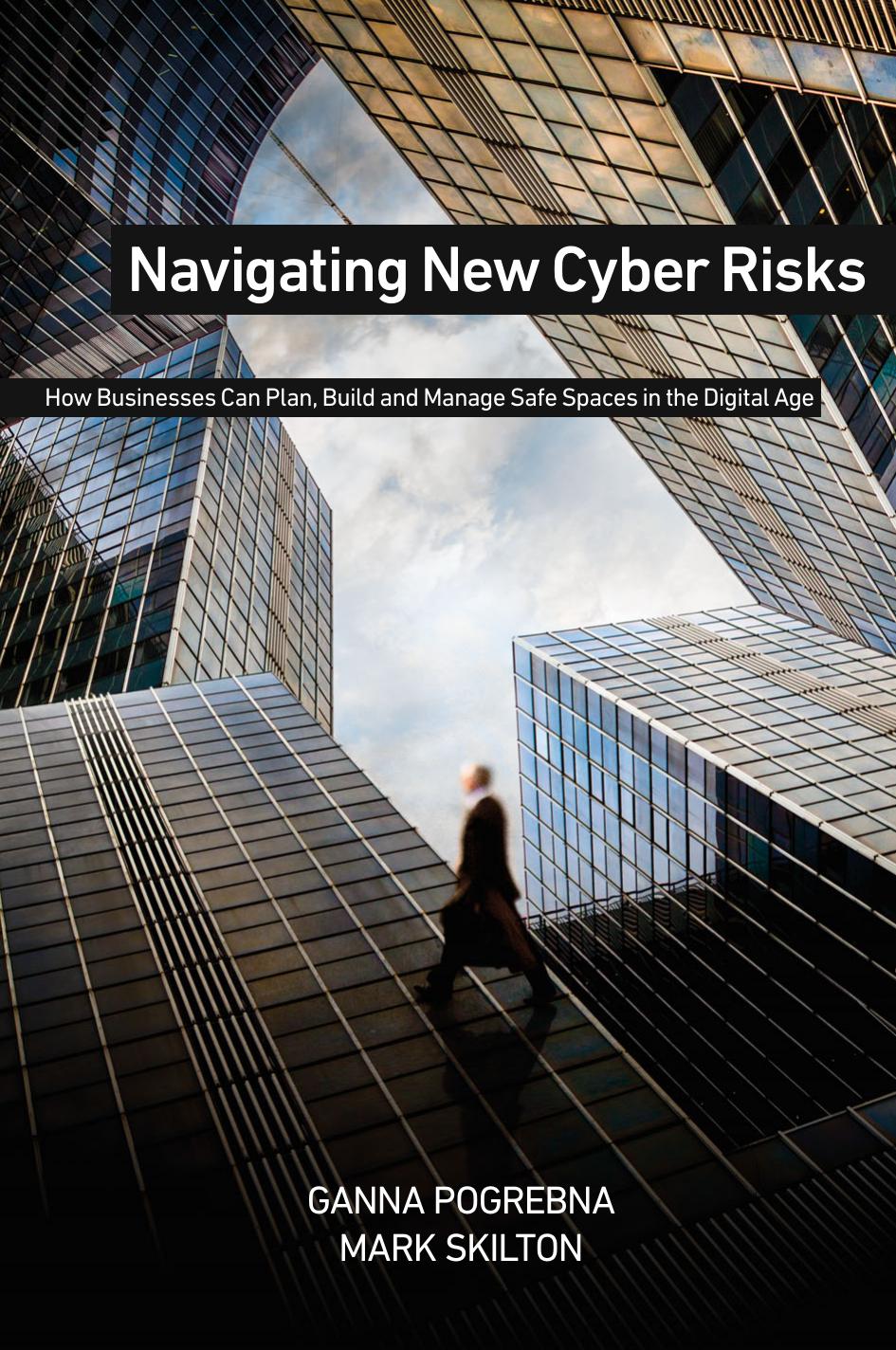 Navigating New Cyber Risks: How Businesses Can Plan, Build and Manage Safe Spaces in the Digital Age by Ganna Pogrebna Mark Skilton