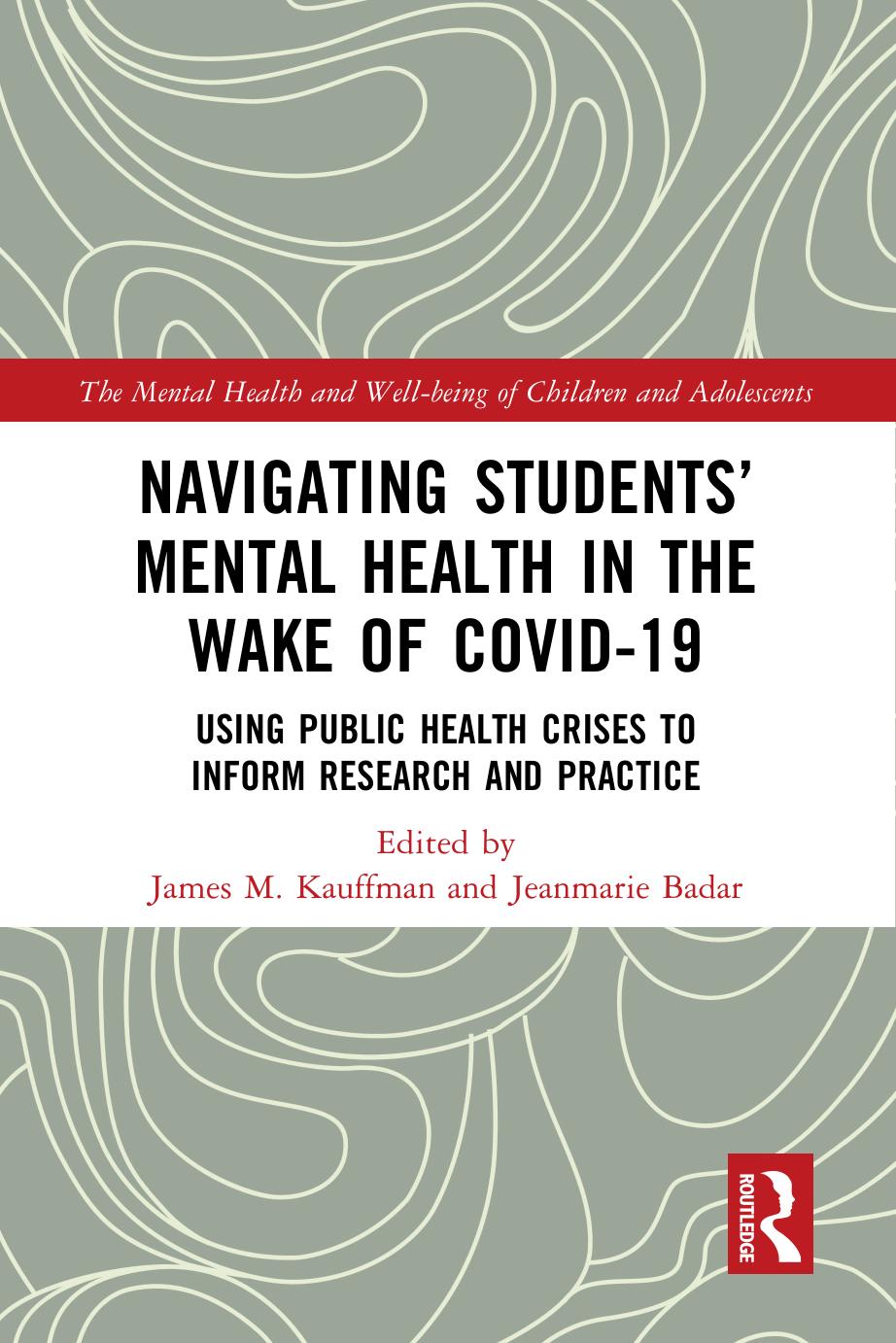 Navigating Students' Mental Health in the Wake of COVID-19: Using Public Health Crises to Inform Research and Practice by James M. Kauffman Jeanmarie Badar