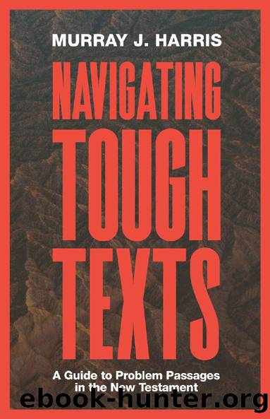 Navigating Tough Texts: A Guide to Problem Passages in the New Testament by Murray James Harris