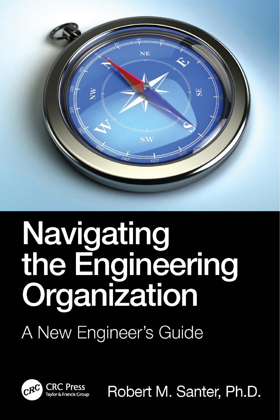 Navigating the Engineering Organization: A New Engineer's Guide by Robert M. Santer