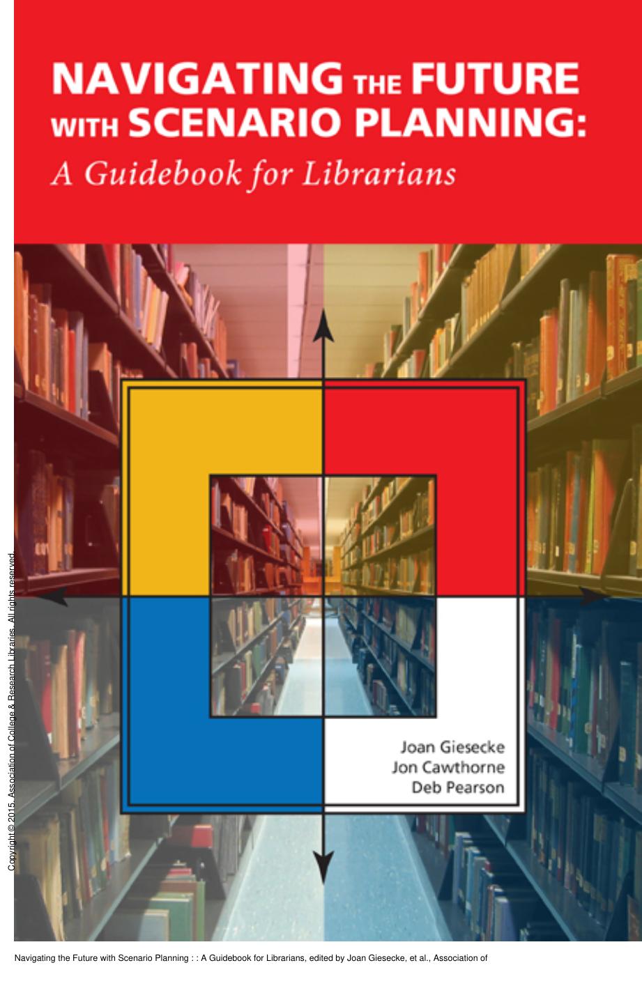 Navigating the Future with Scenario Planning : : A Guidebook for Librarians by Joan Giesecke; Jon Cawthorne; Deb Pearson