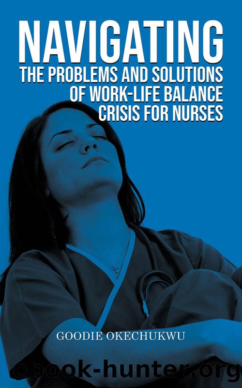 Navigating the Problems and Solutions of Work-Life Balance Crisis for Nurses by Okechukwu Goodie;