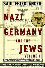 Nazi Germany and the Jews - 01 - Nazi Germany and the Jews: The Years of Persecution, 1933-1939 by Saul Friedländer