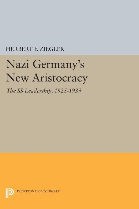 Nazi Germany's New Aristocracy: The SS Leadership,1925-1939 by Herbert F. Ziegler