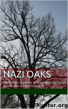 Nazi Oaks: The Green Sacrifice of the Judeo Christian Worldview in the Holocaust by Mr. R. Mark Musser