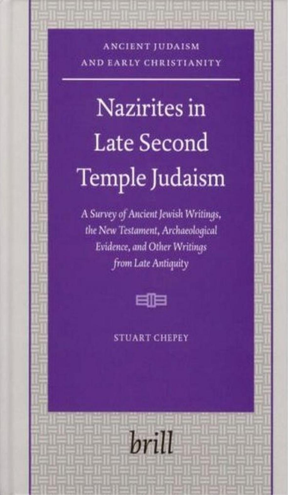 Nazirites in Late Second Temple Judaism: A Survey of Ancient Jewish Writings, the New Testament, Archaeological Evidence, and Other Writings from Late Antiquity (Arbeiten zur Gesch by Stuart Chepey