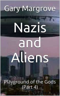 Nazis and Aliens: Playground of the Gods (Part 4) (Legacy of the Gods) by Gary Margrove