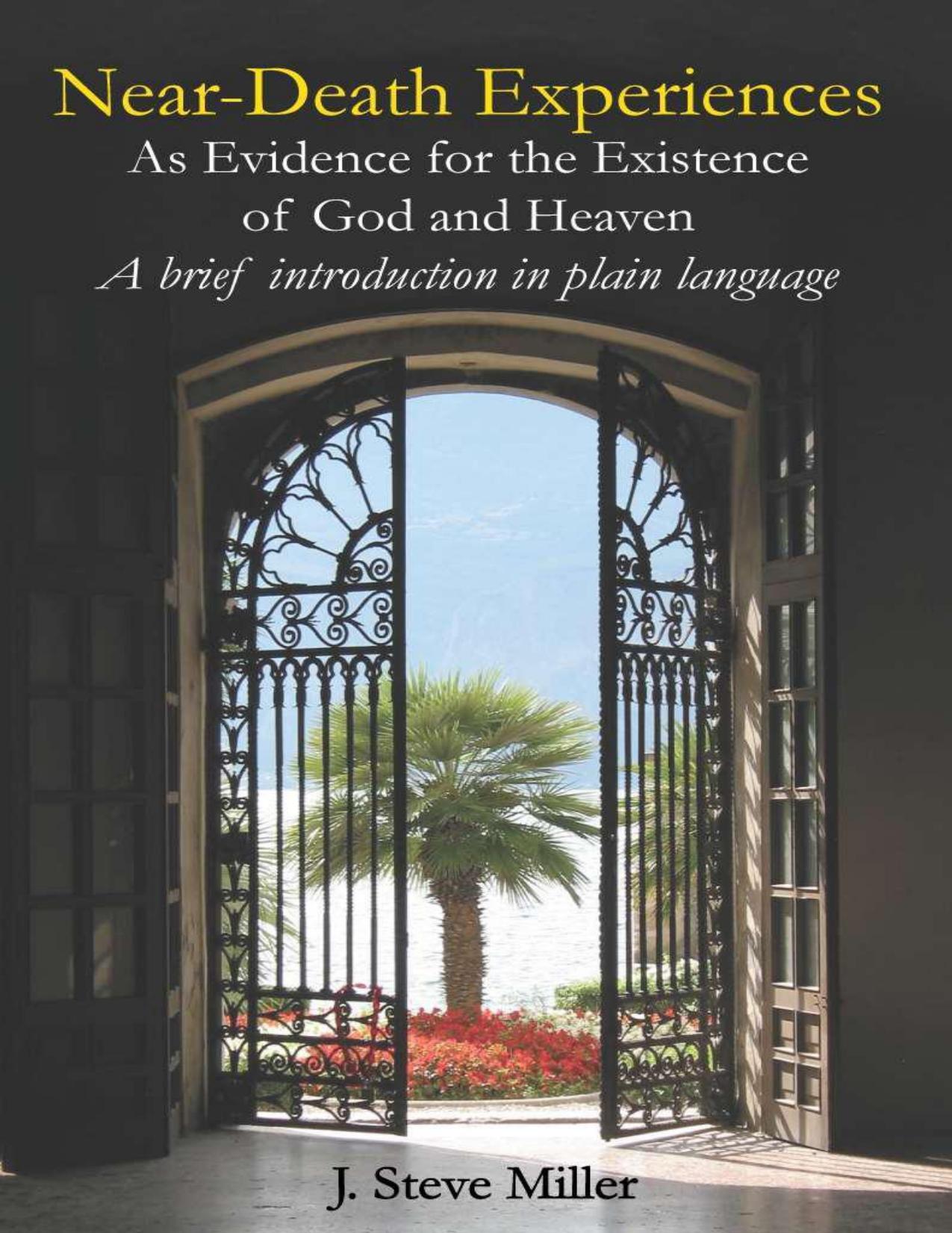 Near-Death Experiences as Evidence for the Existence of God and Heaven: A Brief Introduction in Plain Language by Miller J. Steve