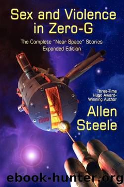 Near-Space 06 Sex and Violence in Zero-G: The Complete Near Space Stories, Expanded Edition by Allen Steele
