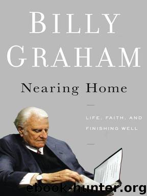 Nearing Home: Life, Faith, and Finishing Well by Billy Graham